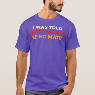 Camiseta Me Dijeron Que No Habría Matemáticas