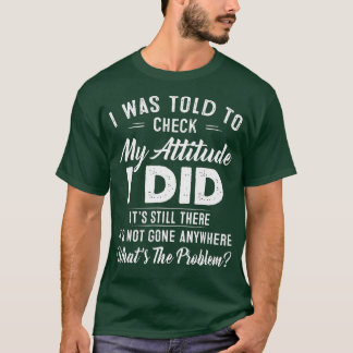 Camiseta Me Dijeron Que Revisara Mi Actitud. Hice Que Aún L