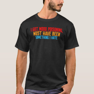Camiseta Me dio envenenamiento del estado de ánimo Debe hab