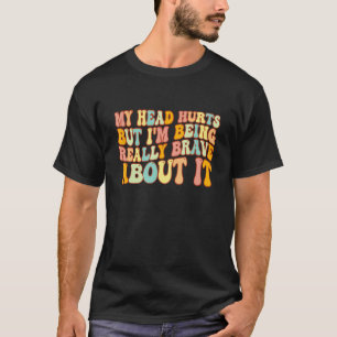 Camiseta Me duele la cabeza, pero estoy siendo muy valiente