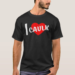 Camiseta Me encanta Caulk Funny diciendo