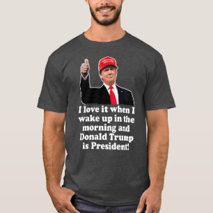 Camiseta Me encanta cuando despierto a Donald Trump como pr