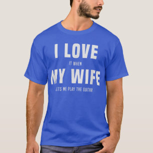 Camiseta Me encanta cuando mi esposa me deja tocar la guita