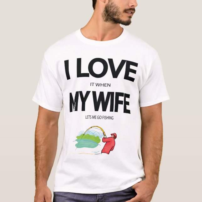 Camiseta Me Encanta Cuando Mi Esposa Me Permite Ir A Pescar (Anverso)