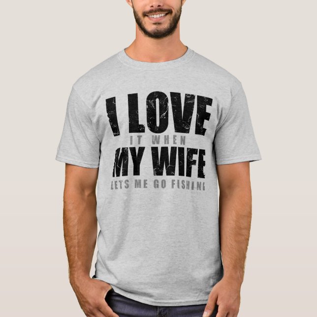 Camiseta Me Encanta Cuando Mi Esposa Me Permite Ir A Pescar (Anverso)