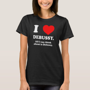 Camiseta Me ENCANTA DEBUSSY Todo lo que pienso es en Debuss