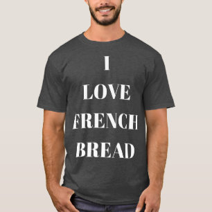 Camiseta Me encanta el pan francés para los amantes del pan