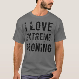Camiseta Me encanta el planchado extremo 4