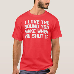 Camiseta Me Encanta El Sonido Que Haces Cuando Te CallasGra
