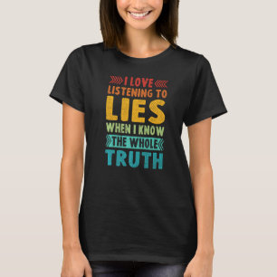 Camiseta Me Encanta Escuchar Mentiras Cuando Conozco Todo E