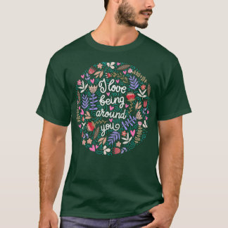 Camiseta Me Encanta Estar A Tu Alrededor Floral