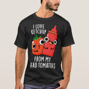 Camiseta Me encanta Ketchup de mi cabeza Tomates Funny Food