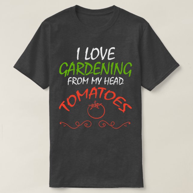 Camiseta Me Encanta La Jardinería De Mis Tomates De Cabeza, (Diseño del anverso)