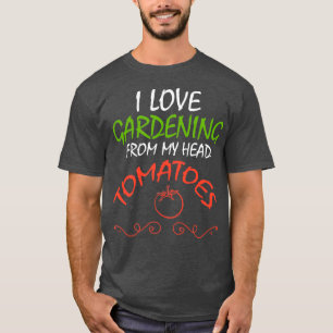 Camiseta Me Encanta La Jardinería De Mis Tomates De Cabeza,