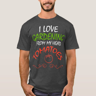 Camiseta Me Encanta La Jardinería De Mis Tomates De Cabeza,