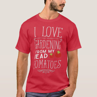 Camiseta Me Encanta La Jardinería De Mis Tomates De Cabeza