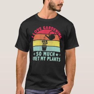 Camiseta Me Encanta Tanto La Jardinería Que Mojo Mis Planta