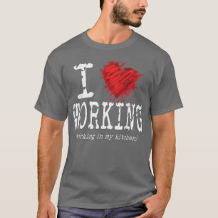 Camiseta Me Encanta Trabajar En La Cocina, Divertido Dicien