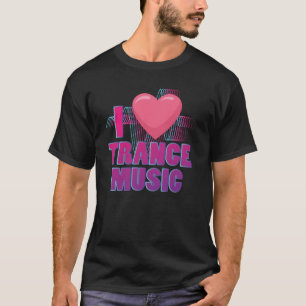 Camiseta Me encanta Trance Music Design para fanáticos de T