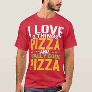 Camiseta Me encantan dos cosas: pizza y pizza muy buena