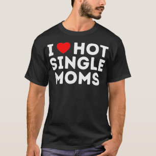 Camiseta Me encantan las madres solteras calientes