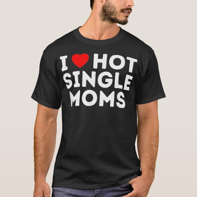 Camiseta Me encantan las madres solteras calientes  (Anverso)