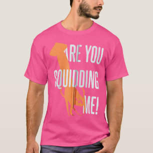 Camiseta ¿Me Estás Dando Un Calamar De Pesca Divertido?