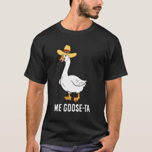 Camiseta Me Goose Ta Mexican Funny Spanish Goose Pun