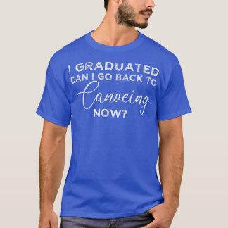 Camiseta Me Gradué ¿Puedo Volver A Canotear Ahora Graduado?