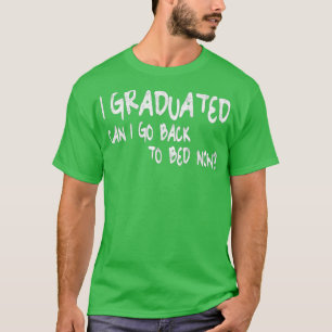 Camiseta Me Gradué ¿Puedo Volver A La Cama Ahora Graduation