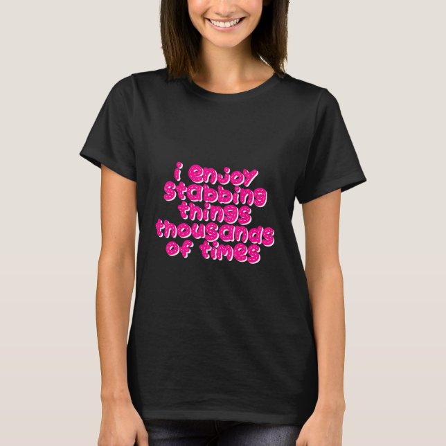 Camiseta Me Gusta Apuñalar Cosas Miles De Veces (Anverso)