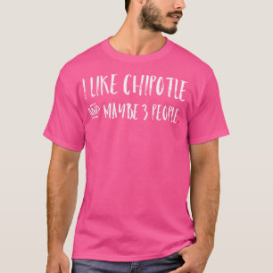Camiseta Me Gusta Chipotle Y Quizás 3 Personas Chiste De Ta