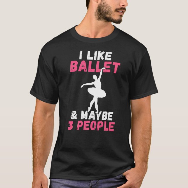 Camiseta Me gusta el ballet y tal vez 3 personas declaran b (Anverso)