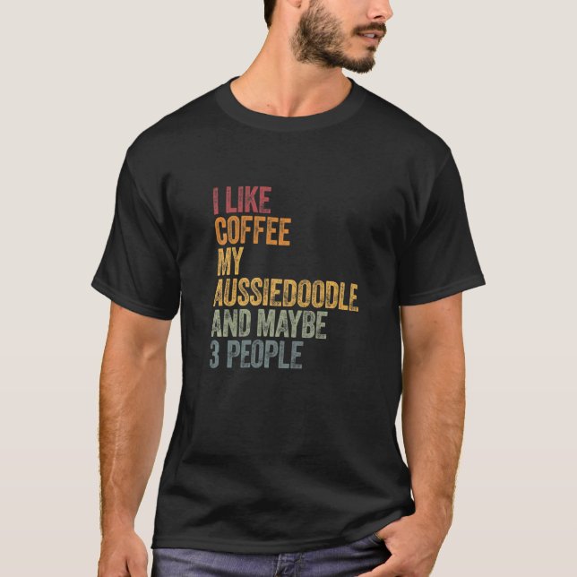 Camiseta Me Gusta El Café Mi Aussiedoodle Y Quizá 3 Persona (Anverso)