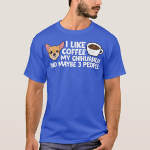 Camiseta Me Gusta El Café Mi Chihuahua Y Quizá Como 3 Perso