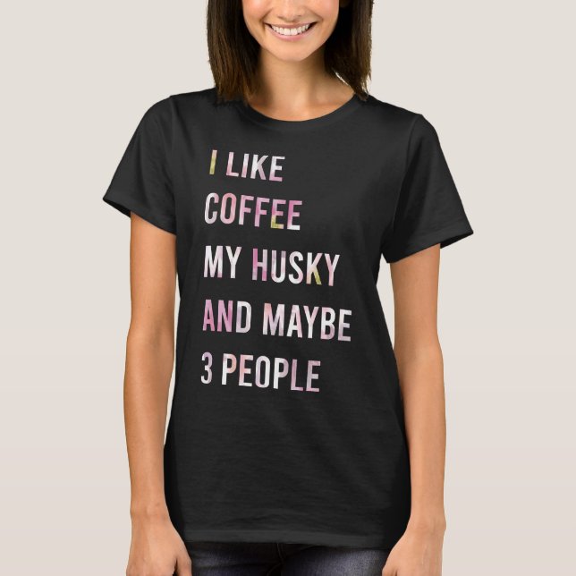 Camiseta Me Gusta El Café Mi Husky Y Quizá 3 Personas Café  (Anverso)
