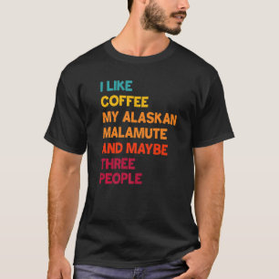 Camiseta Me gusta el café mi Malamute de Alaska y quizás tr