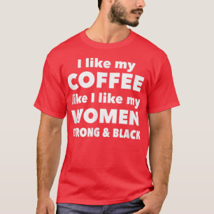 Camiseta Me gusta mi café como a mis mujeresFuerte y Bl