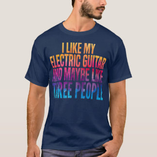 Camiseta Me gusta mi guitarra eléctrica y tal vez tres pers