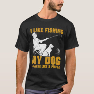 Camiseta Me Gusta Pescar Mi Perro Y Quizá 3 Personas Son Gr