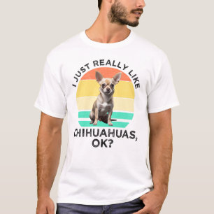 Camiseta Me Gusta Realmente Chihuahuas, ¿Vale?