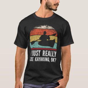 Camiseta Me Gusta Realmente El Kayak, ¿De Acuerdo?