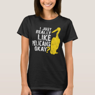 Camiseta Me Gusta Realmente Que Los Pelícanos Estropearan A