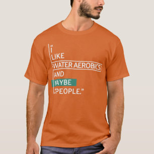 Camiseta Me gusta Water Aerobics y tal vez 3 personas