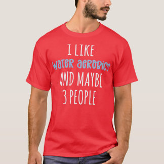 Camiseta Me gustan los aeróbicos de agua y tal vez 3 person