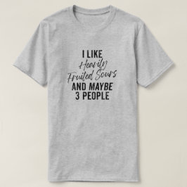 Camiseta Me gustan los agujeros muy frutados y tal vez tres