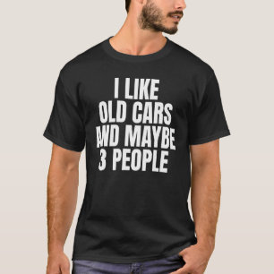 Camiseta Me Gustan Los Coches Antiguos Y Quizá 3 Viejos.