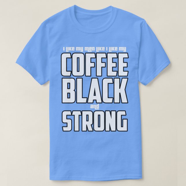 Camiseta Me gustan mis hombres como mi café negro y fuerte (Diseño del anverso)