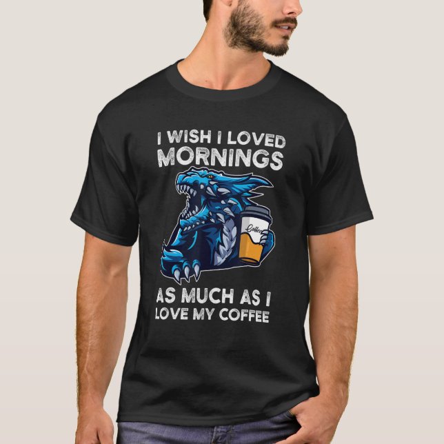 Camiseta Me Gustaría Amar Las Mañanas Que Amo Mis Dragones  (Anverso)