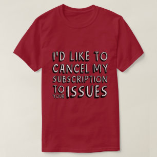CAMISETA ME GUSTARÍA CANCELAR MI SUSCRIPCIÓN A TUS PROBLEMA